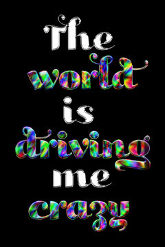 The world is driving me crazy