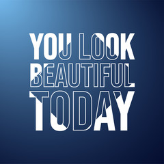 you look beautiful today. Love quote with modern background