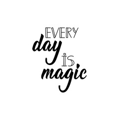 Every day is magic. Vector illustration. Lettering. Ink illustration.