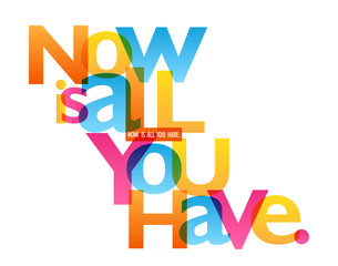 NOW IS ALL YOU HAVE. colorful typography banner