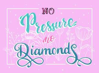 Cute hand lettering inspirational quote 'No Pressure, No Diamonds' for posters, banners, cards, etc