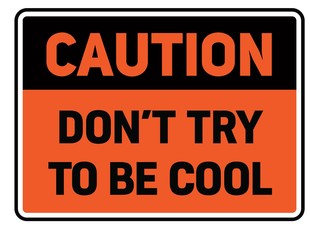 Fototapeta premium Caution do not try to be cool warning sign