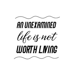 Calligraphy saying for print. Vector Quote. An unexamined life is not worth living