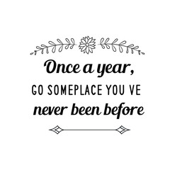 Calligraphy saying for print. Vector Quote. Once a year, go someplace you’ve never