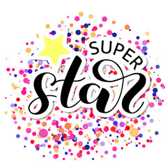 Super Star brush lettering with colorful confetti. Vector illustration for clothes