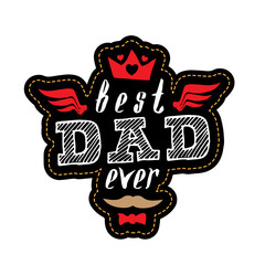 Best Dad Ever - t-shirt print or patch with stitching. Happy father's day. Vector illustration.