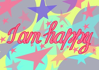 I am happy. Lettering. A phrase that expresses an idea.