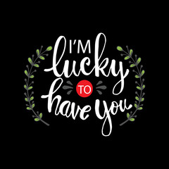 I'm lucky to have you. Motivational quote design.