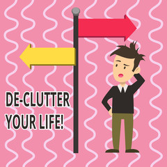 Text sign showing De Clutter Your Life. Business photo text remove unnecessary items untidy or overcrowded places Man Confused with the Road Sign Arrow Pointing to Opposite Side Direction