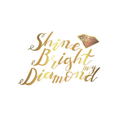 Obraz premium Hand lettering phrase shine bright my diamond in gold isolated on white background. Handwritten text. Stock vector illustration.