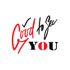 Good to see you - simple inspire and motivational quote. Handwritten welcome phrase. Print for inspirational poster, t-shirt, bag, cups, card, flyer, sticker, badge. Cute and funny vector writing