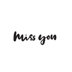 Miss you. Hand written quote made in vector.Brush calligraphy.