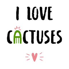 I love cactuses, isolated text on white background. Hand drawn inscription with the symbol of cacti.