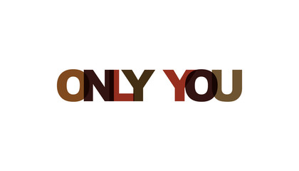 Only you phrase overlap color no transparency. Concept of simple text for typography poster, sticker design, apparel print, greeting card or postcard. Graphic slogan isolated on white background.