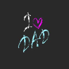 Hand lettering I Love Dad. Illustration for Father's Day. Great for postcards, messages, printing, textiles, posters