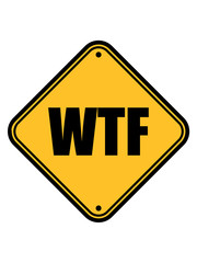schild wtf hinweis warnung achtung gefahr vorsicht zone buchstaben cool logo what the fuck was zum teufel zur hölle text lustig verrückt design