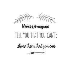 Calligraphy saying for print. Vector Quote. Never Let anyone tell you that you can't; show them that you can