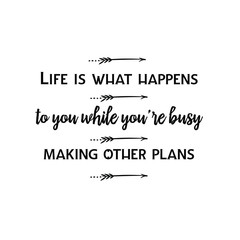 Calligraphy saying for print. Vector Quote.  Life is what happens to you while you’re busy making other plans
