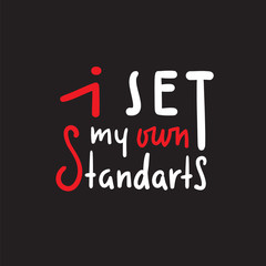 I set my own standarts - simple inspire and motivational quote. Hand drawn beautiful lettering. Print for inspirational poster, t-shirt, bag, cups, card, flyer, sticker, badge. Cute and funny vector