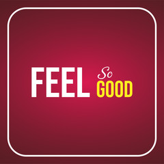 feel so good. Life quote with modern background vector