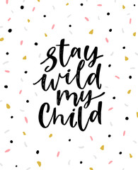 Stay wild my child. Beautiful creative lettering postcard. Calligraphy inspiration graphic design, typography element. Hand written postcard. White background with graphic abstract dots in black