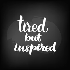  tired but inspired