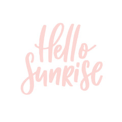 Hello sunrise -  poster. Lettering composition, perfect for greeting cards, t-shirts, mugs, pillows and social media.