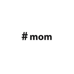 Hashtag mom. The inscription for printing on clothing, posters, cards and any other surfaces. Vector illustration.