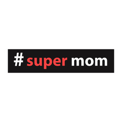 Hashtag super mom. The inscription for printing on clothing, posters, cards and any other surfaces. Vector illustration.
