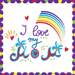 Fototapeta na wymiar I love my mom - print for children's t-shirts. Hand-drawn design for children's products, cards with inscription and rainbow in colorful frame. Vector.