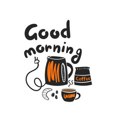 Good morning card, postcard with lettering quote, teapot, cup of coffee, tea, croissant, bag.