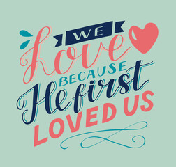 Obraz premium Hand lettering and bible verse We love because He first loved us with heart.