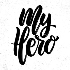 My hero text. Vector lettering phrase for poster, greeting card, postcard.