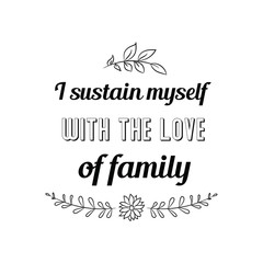 Calligraphy saying for print. Vector Quote. I sustain myself with the love of family