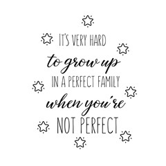Calligraphy saying for print. Vector Quote. It's very hard to grow up in a perfect family when you're not perfect