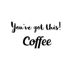 Calligraphy saying for print. Vector Quote. You’ve got this! Coffee