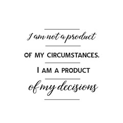 Calligraphy saying for print. Vector Quote. I am not a product of my circumstances. I am a product of my decisions