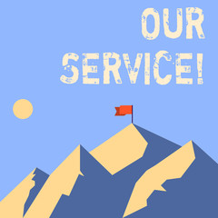 Word writing text Our Service. Business photo showcasing announcing as repair or provide maintenance for product Mountains with Shadow Indicating Time of Day and Flag Banner on One Peak