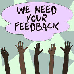 Text sign showing We Need Your Feedback. Business photo showcasing criticism given to say can be done improvement Multiracial Diversity Hands Raising Upward Reaching for Colorful Big Cloud