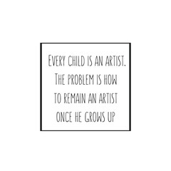 Calligraphy saying for print. Vector Quote. Every child is an artist. The problem is how to remain an artist once he grows up