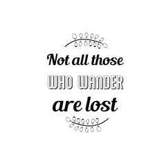 Calligraphy saying for print. Vector Quote. Not all those who wander are lost