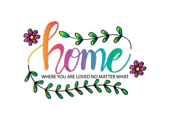 Home where you are loved no matter what. Motivational quote. Wall decoration