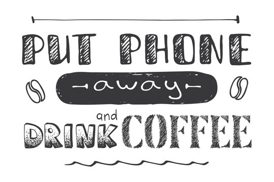 Funny Hand Drawn Poster,Put Phone Away And Drink Coffee,