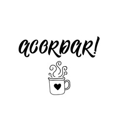 Wake up in Portuguese. Lettering. Ink illustration. Modern brush calligraphy. Acordar