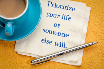 prioritize your life or someone else will