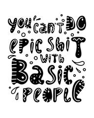 Hand-drawn sarcastic lettering in sloppy style. Doodles. You can't do epic shit with basic people.