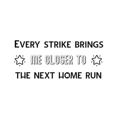 Calligraphy saying for print. Vector Quote. Every strike brings me closer to the next home run