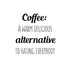 Calligraphy saying for print. Vector Quote. Coffee A warm delicious alternative to hating everybody