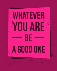 Poster with quote Whatever you are be a good one