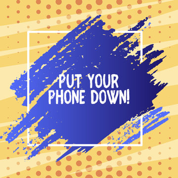 Text Sign Showing Put Your Phone Down. Business Photo Text End Telephone Connection Saying Goodbye Caller Blue Tone Paint Inside Square Line Frame. Textured Smudges With Blank Space